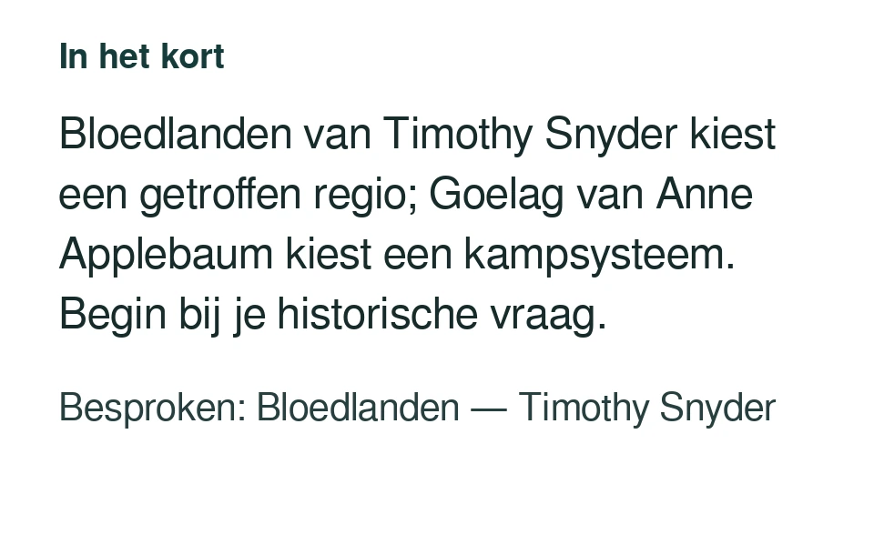 Bloedlanden van Timothy Snyder kiest een getroffen regio; Goelag van Anne Applebaum kiest een kampsysteem. Begin bij je historische vraag. Besproken: Bloedlanden — Timothy Snyder.