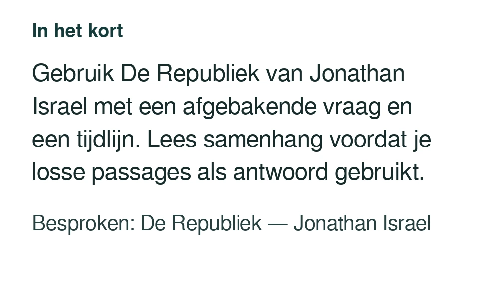 Gebruik De Republiek van Jonathan Israel met een afgebakende vraag en een tijdlijn. Lees samenhang voordat je losse passages als antwoord gebruikt. Besproken: De Republiek — Jonathan Israel.