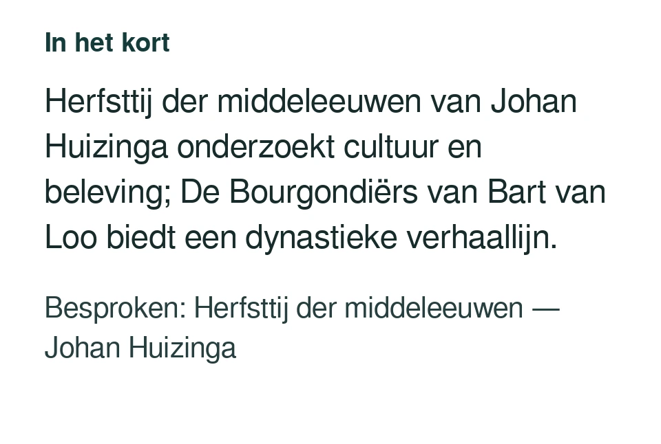 Herfsttij der middeleeuwen van Johan Huizinga onderzoekt cultuur en beleving; De Bourgondiërs van Bart van Loo biedt een dynastieke verhaallijn. Besproken: Herfsttij der middeleeuwen — Johan Huizinga.
